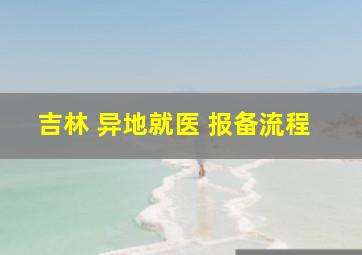 吉林 异地就医 报备流程